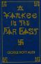[Gutenberg 40565] • A Yankee in the Far East